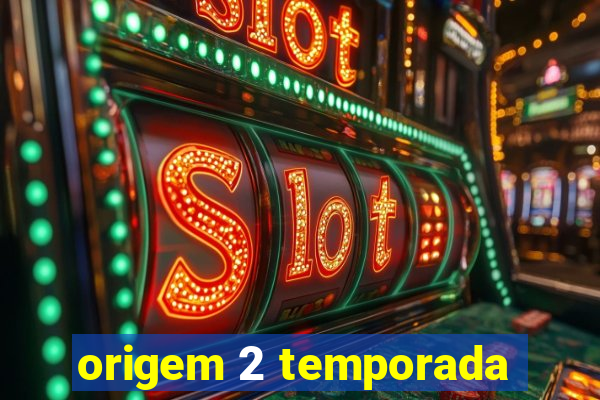 origem 2 temporada